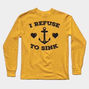 I Refuse To Sink Long Sleeve T-Shirt